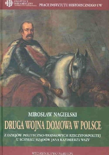 Druga wojna domowa w Polsce. Z dziejów polityczno-wojskowych Rzeczypospolitej u schyłku rządów Jana Kazimierza Wazy