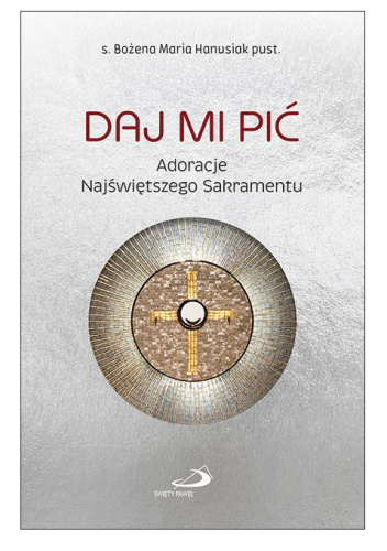 Daj Mi pić. Adoracje Najświętszego Sakramentu