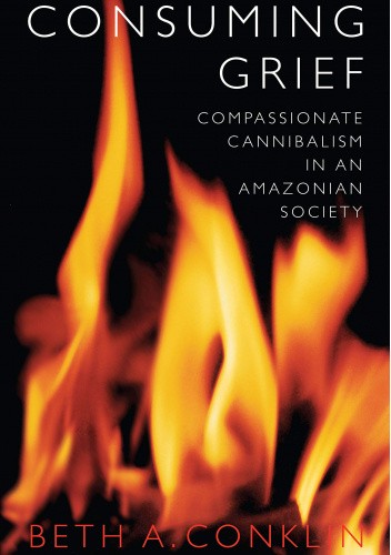 Consuming Grief: Compassionate Cannibalism in an Amazonian Society