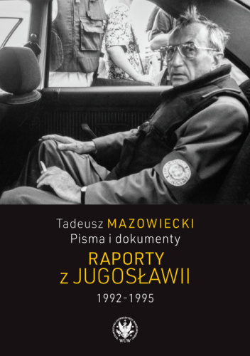 Tadeusz Mazowiecki. Pisma i dokumenty. Raporty z Jugosławii 1992–1995