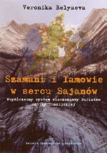Szamani i Lamowie w Sercu Sajanów Współczesny System Wierzeniowy Buriatów Doliny Tunkijskiej