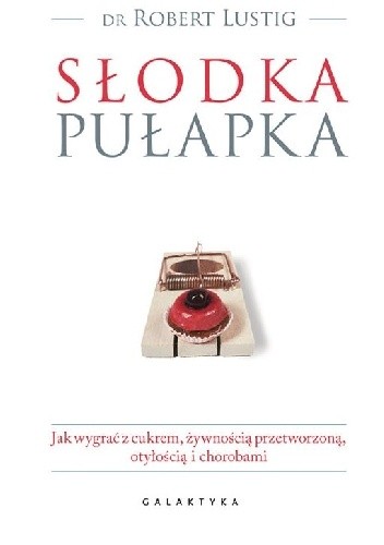 Słodka pułapka. Jak wygrać z cukrem, żywnością przetworzoną, otyłością i chorobami