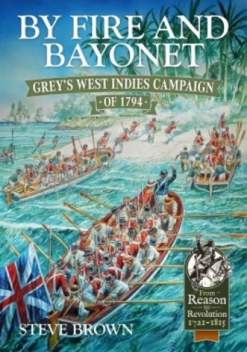 By Fire and Bayonet: Grey's West Indies Campaign of 1794