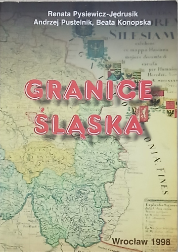 Granice Śląska. Zmiany granic Śląska w czasie i przestrzeni. Śląsk na dawnej mapie. Obraz Sudetów w dawnej kartografii.