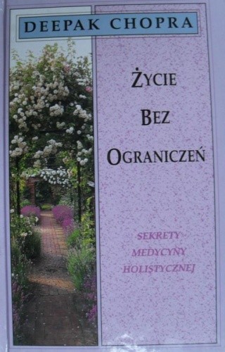 Życie bez ograniczeń : Sekrety medycyny holistycznej