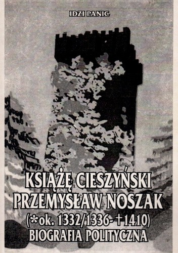 Książę cieszyński Przemysław Noszak (ok. 1332/1336-1410). Biografia polityczna