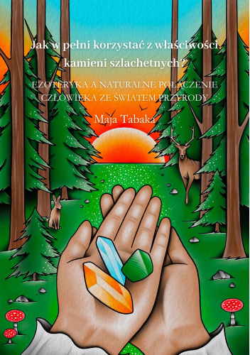Jak w pełni korzystać z właściwości kamieni szlachetnych? Ezoteryka a naturalne połączenie człowieka ze światem przyrody