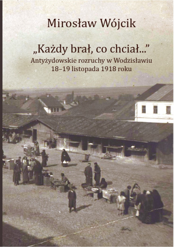 „Każdy brał, co chciał…”. Antyżydowskie rozruchy w Wodzisławiu 18–19 listopada 1918 roku