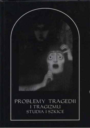 Problemy tragedii i tragizmu. Studia i szkice