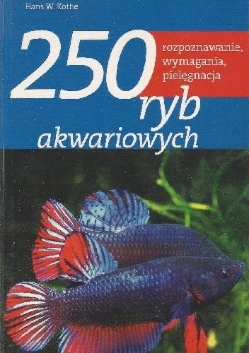 250 ryb akwariowych. Rozpoznawanie, wymagania, pielęgnacja