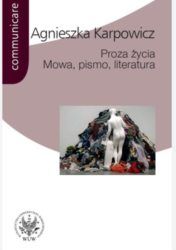 Proza życia. Mowa, pismo, literatura (Białoszewski, Stachura, Nowakowski, Anderman, Redliński, Schubert)