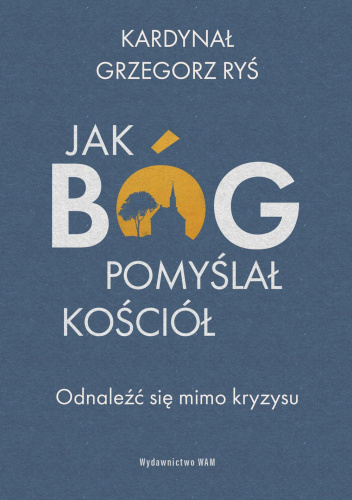 Jak Bóg pomyślał Kościół. Odnaleźć się mimo kryzysu