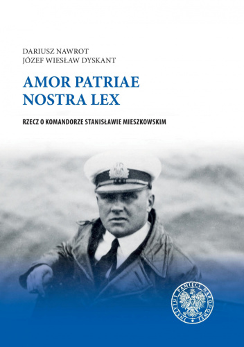 Amor patriae nostra lex. Rzecz o komandorze Stanisławie Mieszkowskim