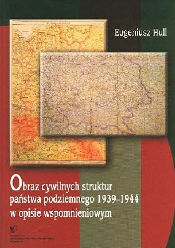 Obraz cywilnych struktur państwa podziemnego 1939-1944 w opisie wspomnieniowym