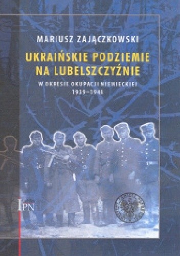 Ukraińskie podziemie  na Lubelszczyźnie  w okresie okupacji niemieckiej 1939-1944