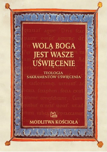 Wolą Boga jest wasze uświęcenie. Teologia sakramentów uświęcenia