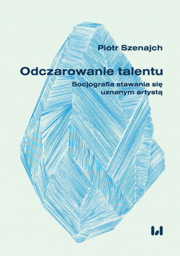 Odczarowanie talentu. Socjografia stawania się uznanym artystą