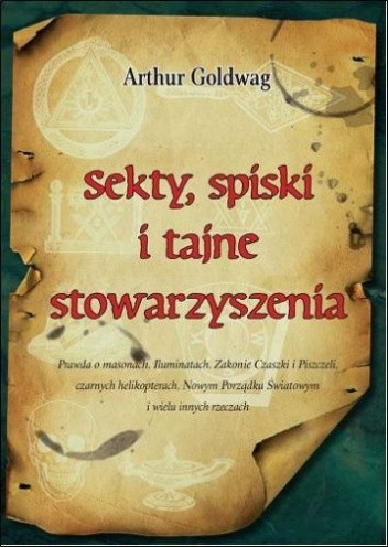 Sekty, spiski i tajne stowarzyszenia. Prawda o masonach, Iluminatach, Czaszce i Piszczelach, czarnych helikopterach, Nowym Porządku Światowym i wielu innych rzeczach
