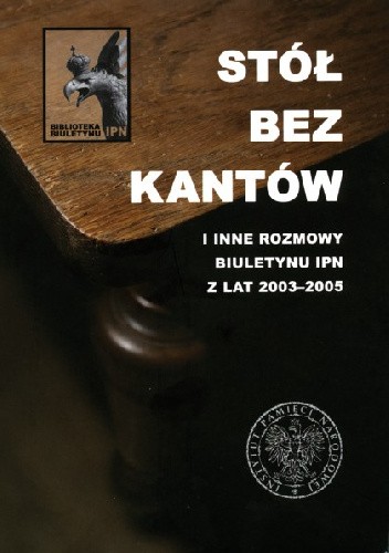 Stół bez kantów i inne rozmowy Biuletynu IPN z lat 2003–2005