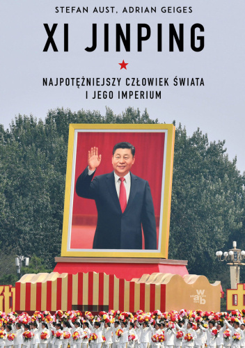 Xi Jinping. Najpotężniejszy człowiek świata i jego imperium