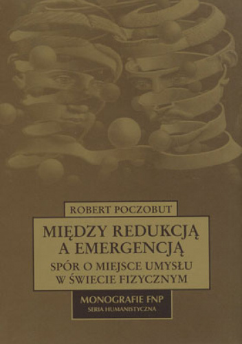 Między redukcją a emergencją.Spór o miejsce umysłu w świecie fizycznym