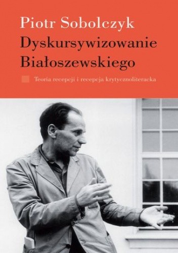 Dyskursywizowanie Białoszewskiego. Tom 1