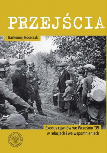 Przejścia. Exodus cywilów we Wrześniu ’39 w relacjach i we wspomnieniach