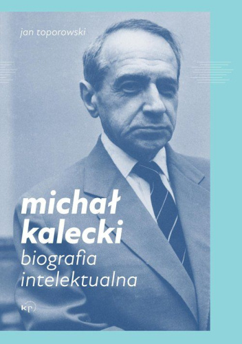 Michał Kalecki. Biografia intelektualna
