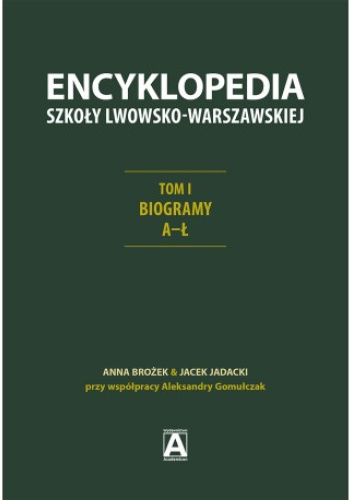 Encyklopedia Szkoły Lwowsko-Warszawskiej. Tom I Biogramy A–Ł