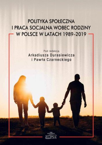 Polityka społeczna i praca socjalna wobec rodziny w Polsce w latach 1989-2019