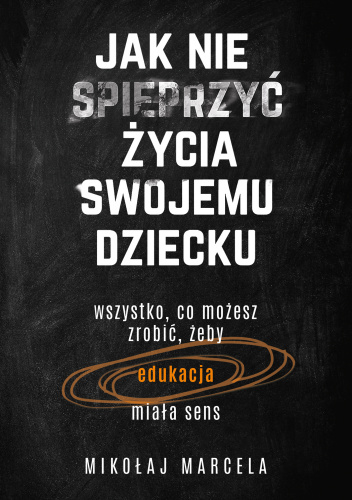 Jak nie spieprzyć życia swojemu dziecku