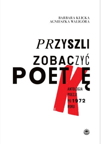 „Przyszli zobaczyć poetkę". Antologia poezji po 1972 roku