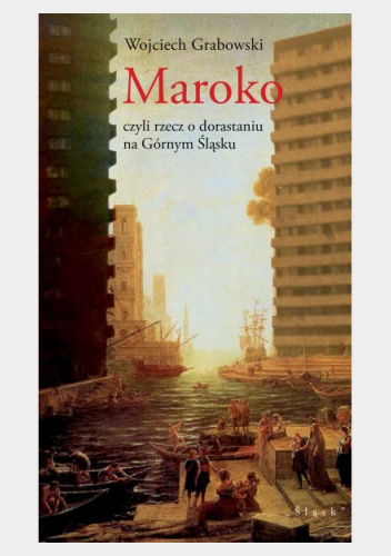Maroko czyli rzecz o dorastaniu na Górnym Śląsku