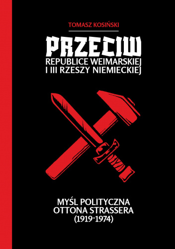 Przeciw Republice Weimarskiej i III Rzeszy. Myśl polityczna Ottona Strassera (1919-1974)
