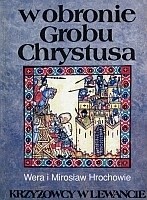 W obronie Grobu Chrystusa: Krzyżowcy w Lewancie