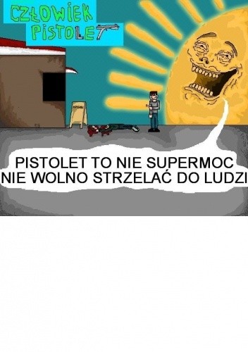 Człowiek Pistolet: Pistolet to nie supermoc nie wolno strzelać do ludzi