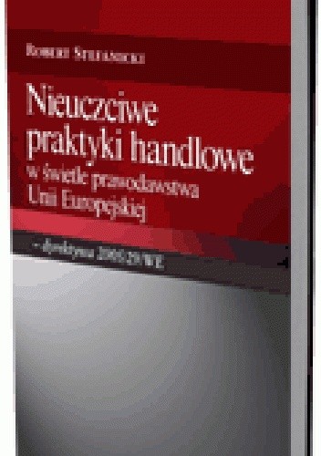Nieuczciwe praktyki handlowe w świetle prawodawstwa Unii Europejskiej - dyrektywa 2005/29/WE