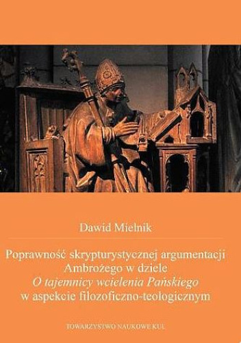 Poprawność skrypturystycznej argumentacji Ambrożego w dziele "O tajemnicy wcielenia Pańskiego" w aspekcie filozoficzno-teologicznym