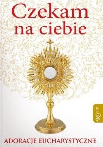 Czekam na ciebie. Adoracje eucharystyczne