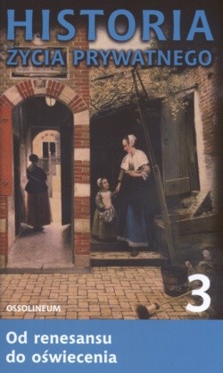 Historia życia prywatnego. T. 3, Od renesansu do oświecenia