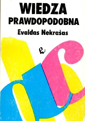 Wiedza prawdopodobna. Powstanie i rozwój w empiryzmie logicznym programu probabilstycznej oceny wiedzy naukowej.
