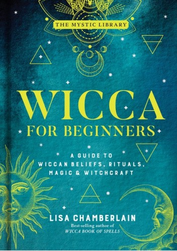 Wicca for Beginners: A Guide to Wiccan Beliefs, Rituals, Magic & Witchcraft