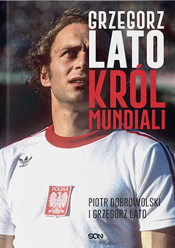Grzegorz Lato. Król mundiali