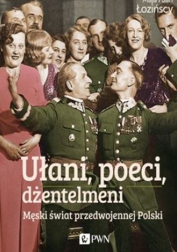 Ułani, poeci, dżentelmeni. Męski świat w przedwojennej Polsce