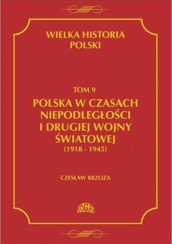 Wielka Historia Polski. Tom 9. Polska w czasach niepodległości i drugiej wojny światowej (1918-1945)