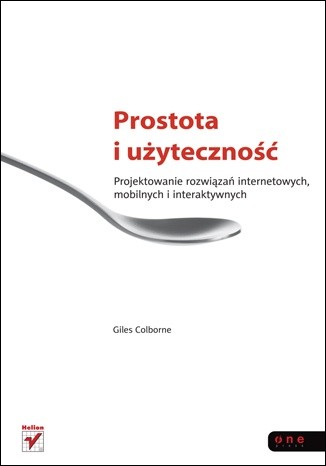 Prostota i użyteczność. Projektowanie rozwiązań internetowych, mobilnych i interaktywnych