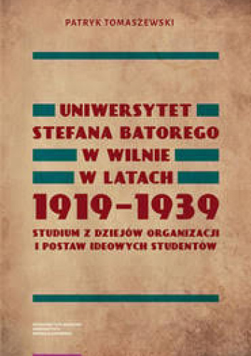 Uniwersytet Stefana Batorego w Wilnie w latach 1919-1939. Studium z dziejów organizacji i postaw ideowych studentów.