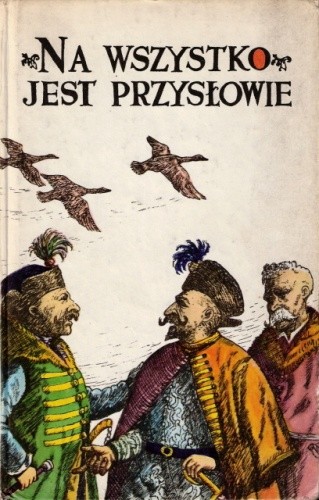 Na wszystko jest przysłowie. Popularny wybór przysłów polskich w układzie tematyczno-hasłowym