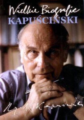 Kapuściński. Wielkie biografie