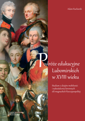 Podróże edukacyjne Lubomirskich w XVIII wieku. Studium z dziejów mobilności i wykształcenia koronnych elit magnackich Rzeczypospolitej